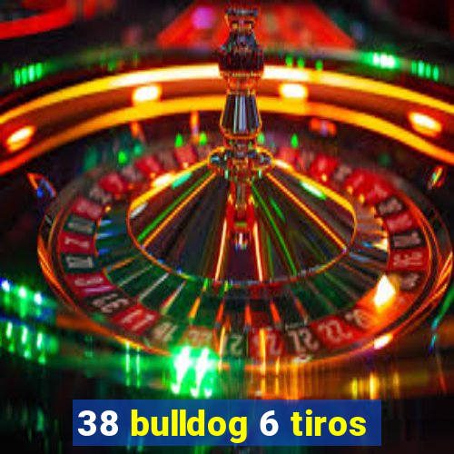 38 bulldog 6 tiros